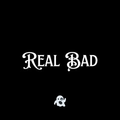 Real Bad