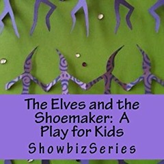 [GET] [PDF EBOOK EPUB KINDLE] The Elves and the Shoemaker: A Play for Kids (ShowbizSe