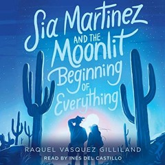[PDF] Read Sia Martinez and the Moonlit Beginning of Everything by  Raquel Vasquez Gilliland,Inés d