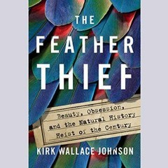 (PDF/ePub) The Feather Thief: Beauty, Obsession, and the Natural History Heist of the Century - Kirk