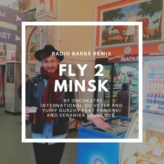 Fly 2 Minsk - Orchestre Internationsl Du Vetex & Yuriy Gurzhy (Radio Barbā Remix)