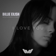 Billie Eilish - I Love You (Weightlessness V/S Remix)