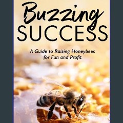 [PDF READ ONLINE] ⚡ Buzzing Success: A Guide to Raising Honeybees for Fun and Profit get [PDF]