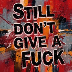 still dont give a fuck