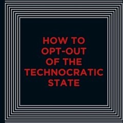 Read/Download How to Opt-Out of the Technocratic State BY : Derrick Broze