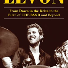download EPUB 💔 Levon: From Down in the Delta to the Birth of THE BAND and Beyond by