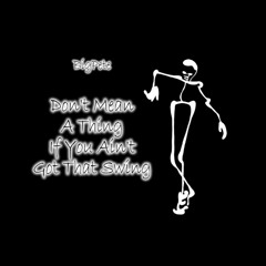 Don't Mean A Thing If You Ain't Got That Swing