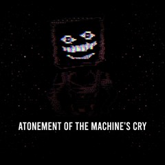 Atonement of The Machine's Cry