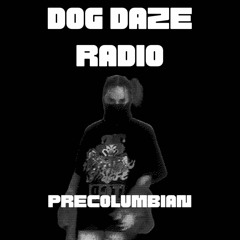 Dog Daze Radio | 07.08.2022 | Precolumbian