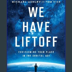 Read PDF ✨ We Have Liftoff: Envisioning Your Place in the Orbital Age get [PDF]