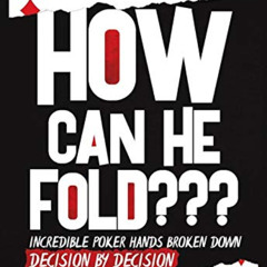 [FREE] PDF 📗 How Can He Fold???: Incredible Poker Hands Broken Down Decision by Deci