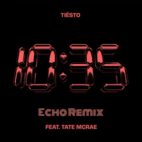 10:35 - Tiesto and Tate McRae (Echo Remix)
