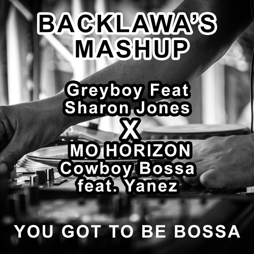 BACKLAWA 'S MASHUP / GREYBOY FEAT SHARON JONES X MO HORIZON - GO TO BE BOSSA