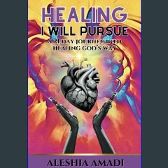 PDF 🌟 Healing I Will Pursue: A 21 Day Journey Into Healing God's Way Read Book