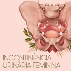 Podcast Incontinência Urinária Feminina