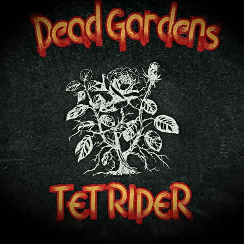 Stream Dead Gardens by TET RIDER | Listen online for free on SoundCloud