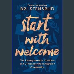ebook read [pdf] 📖 Start with Welcome: The Journey toward a Confident and Compassionate Immigratio