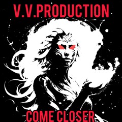 V.V.PRODUCTION - COME CLOSER