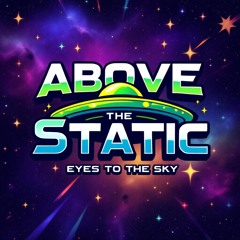 above the static-(eyes to the sky).🛸