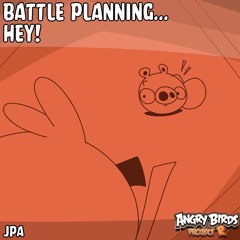 Battle Planning... HEY!