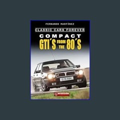 {PDF} 📚 CLASSIC CARS FOREVER: COMPACT GTI'S FROM THE 80'S - The complete guide of the legendary co