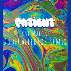 Patient.Post Malone (dudecalledrob remix)