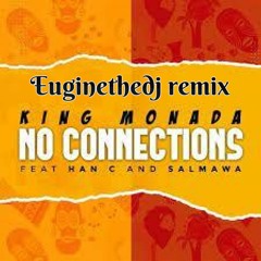 King Monada - No Connections Ft Han - C And Salmawa(Euginethedj Remix)