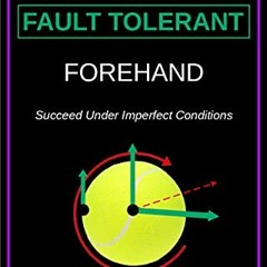 [ACCESS] EBOOK EPUB KINDLE PDF The Fault Tolerant Forehand: Succeed Under Imperfect Conditions by  J