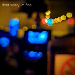 dont worry im fine