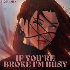 If You're Broke I'm Busy (4.0 Remix)