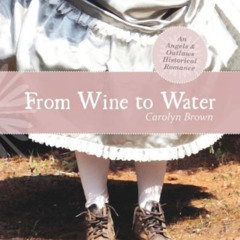 [READ] EBOOK 📫 From Wine to Water (An Angels & Outlaws Historical Romance) by  Carol