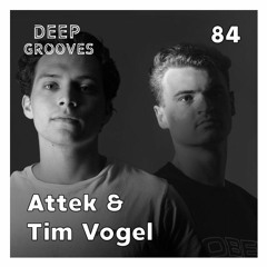 Deep Grooves Podcast #84 - Attek & Tim Vogel