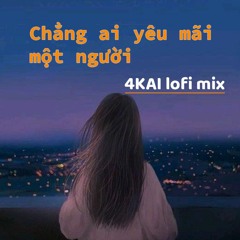 chẳng ai yêu mãi một người (4KAI lofi mix) // NB3 Hoài Bảo ft. Đông Đặng