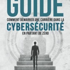 [Télécharger en format epub] Le Guide : Comment démarrer une carrière dans la cybersécurité en