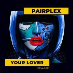 Pairplex - Your Lover [Ecuador] (Extended Mix) I [FREE DOWNLOAD]