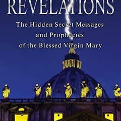 [Access] PDF EBOOK EPUB KINDLE Revelations: The Hidden Secret Messages and Prophecies of the Blessed