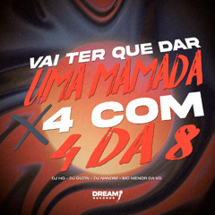 MTG - VAI TER QUE DAR UMA MAMADA X 4 COM 4 DA 8 - DJ'S HG, GUZIN, NANDIM - MC MENOR DA VG
