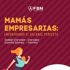 Mamás empresarias: encontrando el balance perfecto - Camila Gómez e Isabel Carvajal