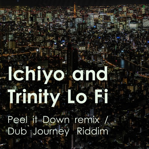 Trinity Lo Fi / Ichiyo / Zico MC - Peel It Down Remix (Dub Journey Riddim)