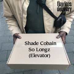 Shade Cobain - So Longz (Elevator)