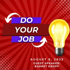 Guest Speaker, Barret Kropf "Do Your Job" - August 6, 2023
