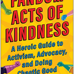 ACCESS EBOOK 📧 Fandom Acts of Kindness: A Heroic Guide to Activism, Advocacy, and Do