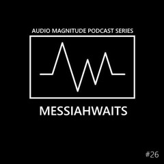 Audio Magnitude Podcast Series #26 Messiahwaits