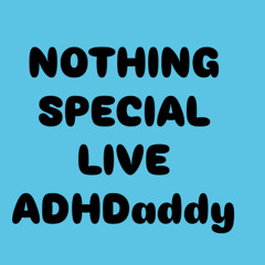 Nothing Special LIVE: ADHDaddy
