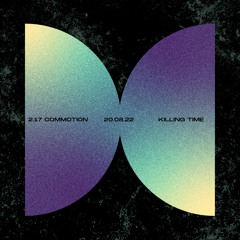 2.17 Commotion - 20.08.22 - Killing Time