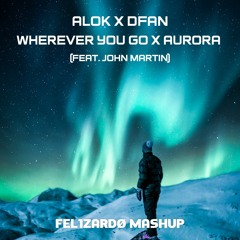 Alok feat. John Martin X DFAN - Wherever You Go X Aurora (FEL1ZARDØ MASHUP)