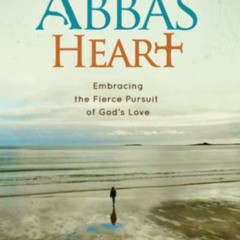 DOWNLOAD EPUB 🗂️ Abba's Heart: Embracing the Fierce Pursuit of God's Love by  Rebecc