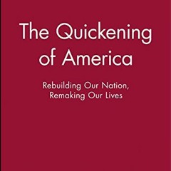 [Download] EBOOK 🗃️ The Quickening of America: Rebuilding Our Nation, Remaking Our L