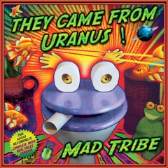 Mad Tribe - They Came from Uranus