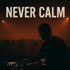NEVER CALM